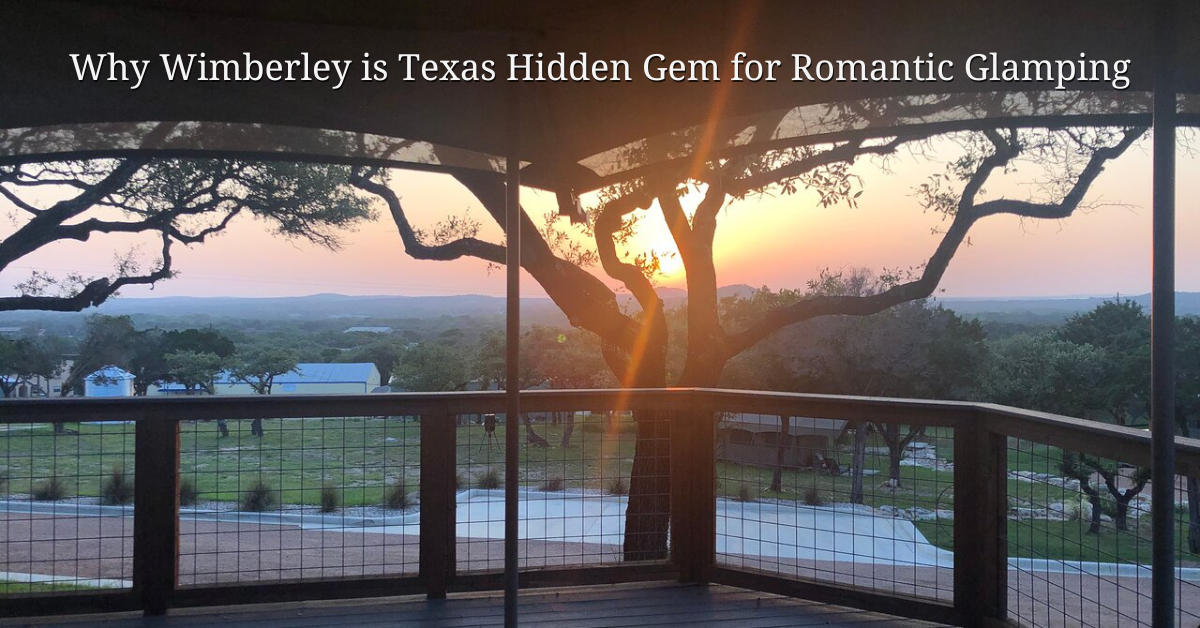 Why Wimberley is Texas Hidden Gem for Romantic Glamping