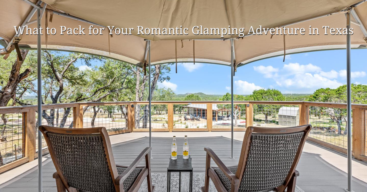 What to Pack for Your Romantic Glamping Adventure in Texas