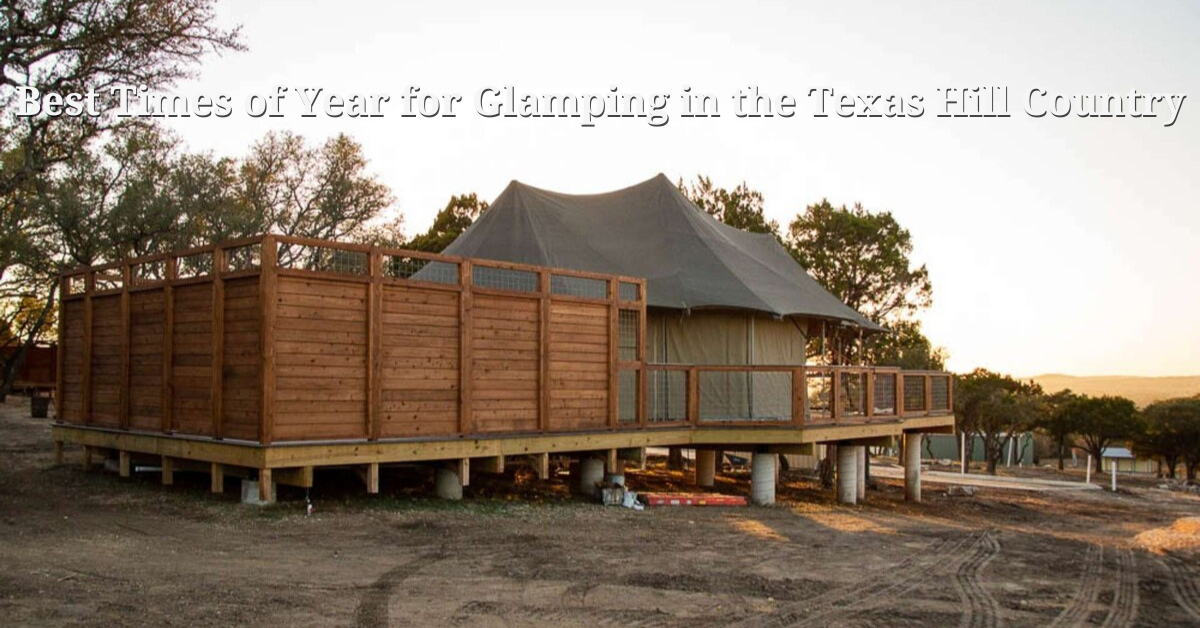 Best Times of Year for Glamping in the Texas Hill Country