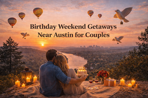Birthday Weekend Getaways Near Austin for Couples
