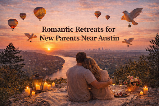 Romantic Retreats for New Parents Near Austin